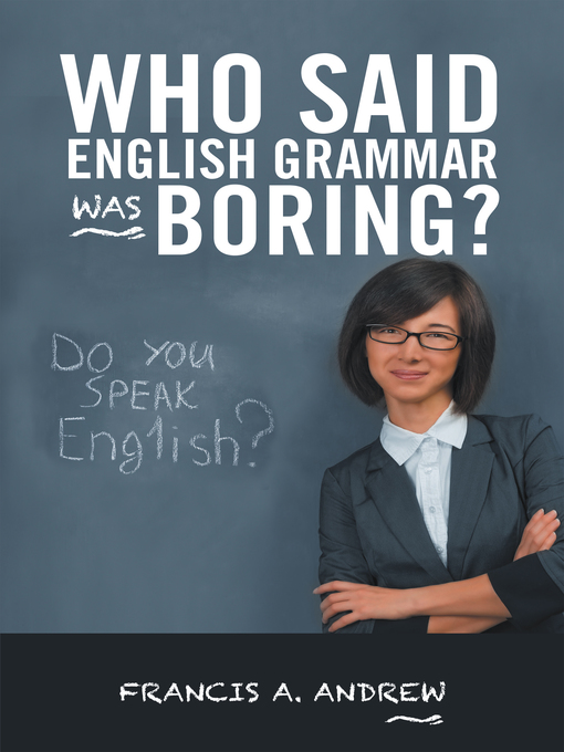 Title details for Who Said English Grammar Was Boring? by Francis A. Andrew - Available